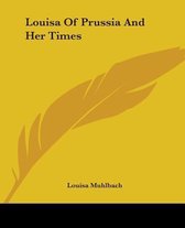 Louisa Of Prussia And Her Times