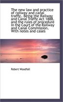 The New Law and Practice of Railway and Canal Traffic. Being the Railway and Canal Traffic ACT 1888,