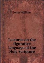 Lectures on the figurative language of the Holy Scripture
