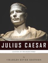 Legends of the Ancient World: The Life and Legacy of Julius Caesar