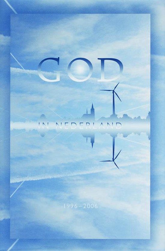 Boekomslag "GOD IN NEDERLAND 1996-2006". Een weerspiegeling van Nederlandse skyline met kerken en windmolens in een blauwe lucht.