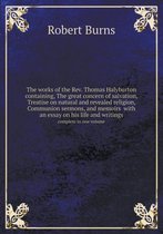The works of the Rev. Thomas Halyburton containing, The great concern of salvation, Treatise on natural and revealed religion, Communion sermons, and memoirs with an essay on his l