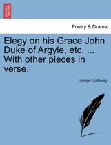 Elegy on His Grace John Duke of Argyle, Etc. ... with Other Pieces in Verse.