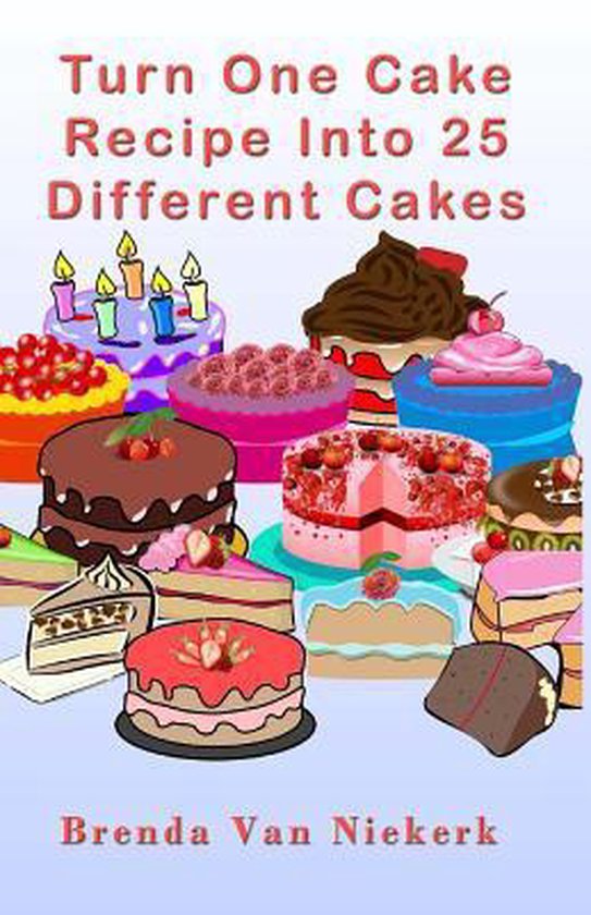 Turn One Cake Recipe Into 25 Different Cakes - cover
