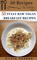 50 Recipes - The Collection 1 - 50 Fully Raw Vegan Breakfast Recipes