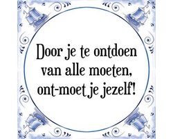 Tegeltje met Spreuk (Tegeltjeswijsheid): Door je te ontdoen van alle moeten, ont-moet je jezelf! + Kado verpakking & Plakhanger