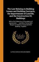 The Law Relating to Building Leases and Building Contracts, the Improvement of Land By, and the Construction Of, Buildings