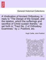 A Vindication of Ancient Orthodoxy, in Reply to the Design of the Gospel, and the Relation, Which the Sufferings and Sacrifice of Christ Sustain Thereto, as Set Forth in Tract No.