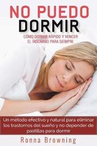 No Puedo Dormir. Como Dormir Rapido Y Vencer El Insomnio Para Siempre.