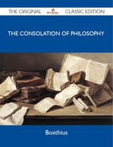 The Consolation of Philosophy - The Original Classic Edition