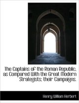 The Captains of the Roman Republic, as Compared with the Great Modern Strategists; Their Campaigns.