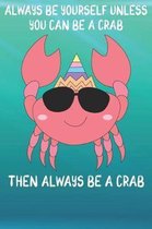 Always Be Yourself Unless You Can Be A Crab Then Always Be A Crab