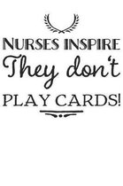 Nurses inspire They don't play cards!