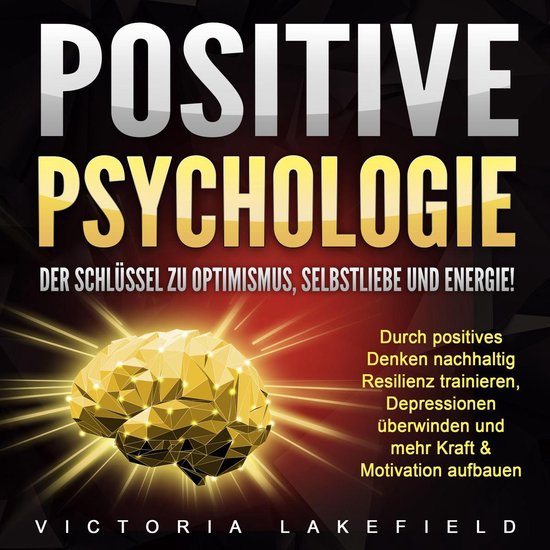 Positive Psychologie. Der Schlüssel zu Optimismus, Selbstli ... - cover