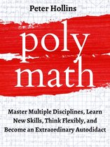 Polymath: Master Multiple Disciplines, Learn New Skills, Think Flexibly, and Become Extraordinary Autodidact