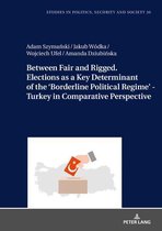 Studies in Politics, Security and Society 30 - Between Fair and Rigged. Elections as a Key Determinant of the ‘Borderline Political Regime’ - Turkey in Comparative Perspective
