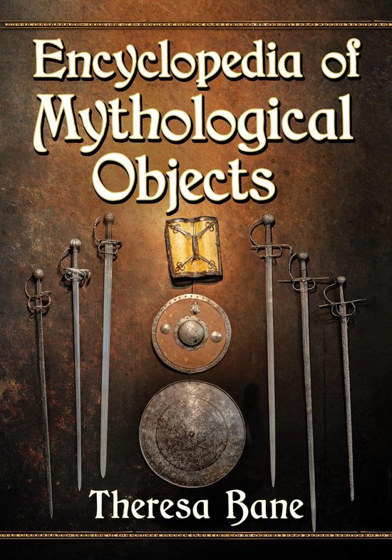 McFarland Myth and Legend Encyclopedias - Encyclopedia of Mythological Objects