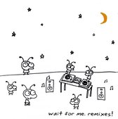 Wait For Me. Remixes!