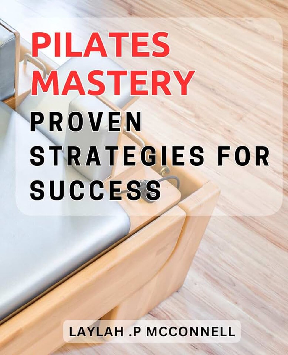 Proven Strategies for Success: Achieve Your Fitness Goals with Proven Pilates Mastery Techniques - A Guide to Success