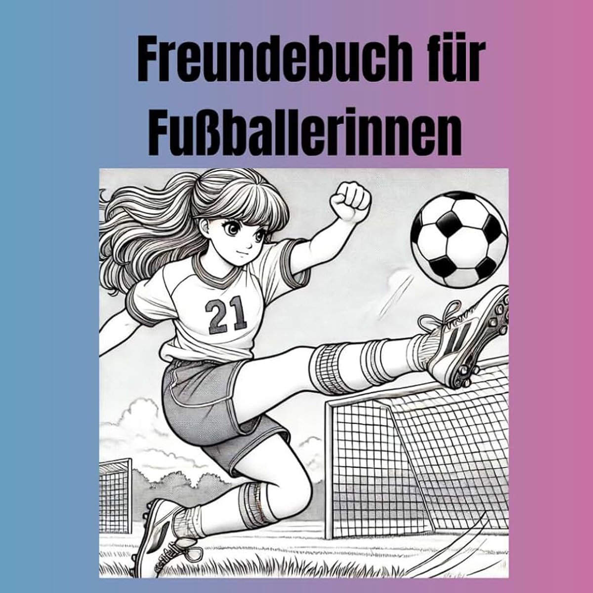 Für Fußballerinnen: Freundebuch für Mädchen die Fußball lieben, ab 10 Jahre, perfektes Geschenk zum Geburtstag