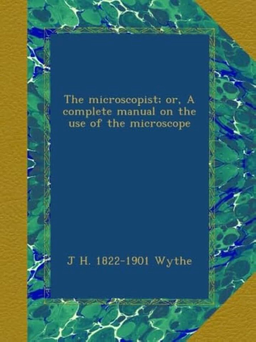 Microscopist; or, A complete manual on the use of the microscope