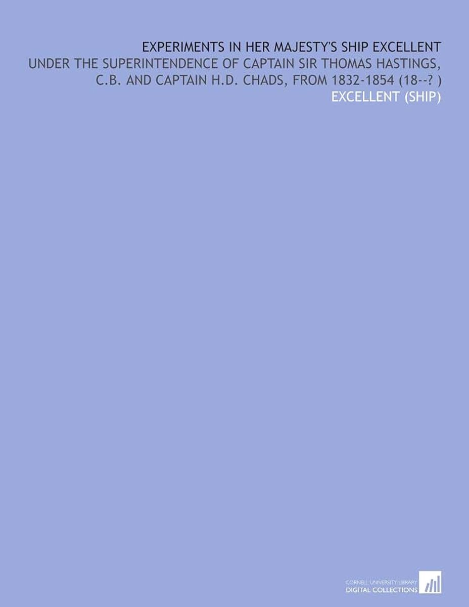 Excellent: Under the Superintendence of Captain Sir Thomas Hastings, C.B. and Captain H.D. Chads, From 1832-1854 (18--? )