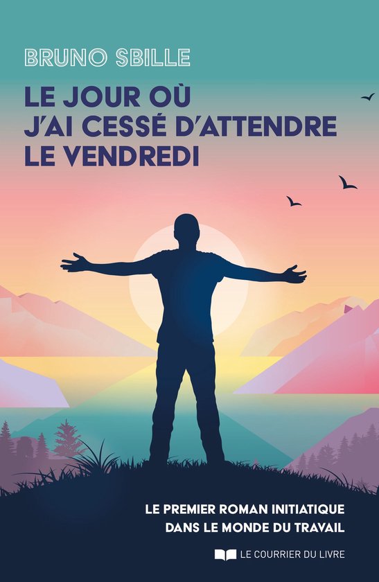 Couverture du livre 'Le jour où j'ai cessé d'attendre le vendredi' par Bruno Sbille, avec la silhouette d'une personne debout, bras ouverts, devant un coucher de soleil.