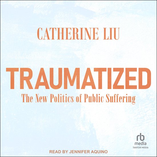 Boekhoes met de titel 'Traumatized' en ondertitel 'The New Politics of Public Suffering' door Catherine Liu.