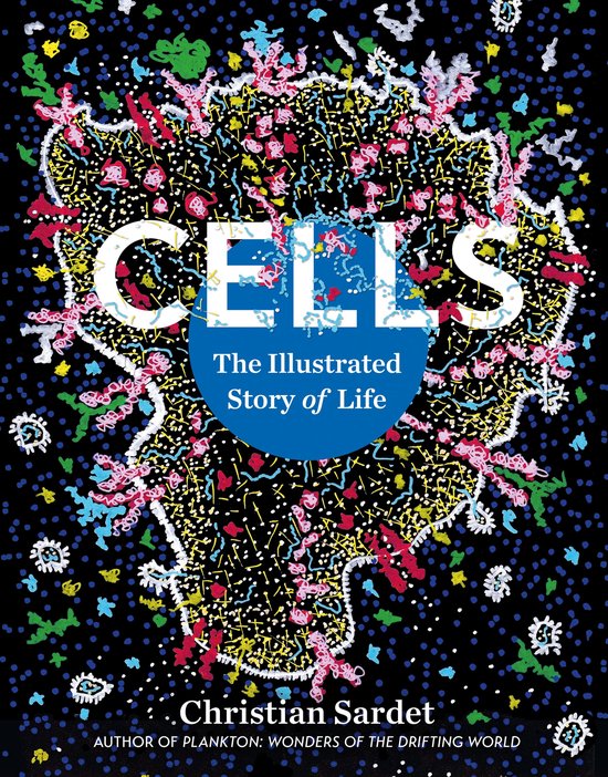 Couverture du livre 'Cells: The Illustrated Story of Life' avec des structures cellulaires colorées sur fond noir.