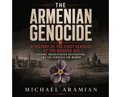 Armenian Genocide, The: A History of the First Genocide of the Modern Age – Origins, Orchestrated Destruction, and the Struggle for Memory