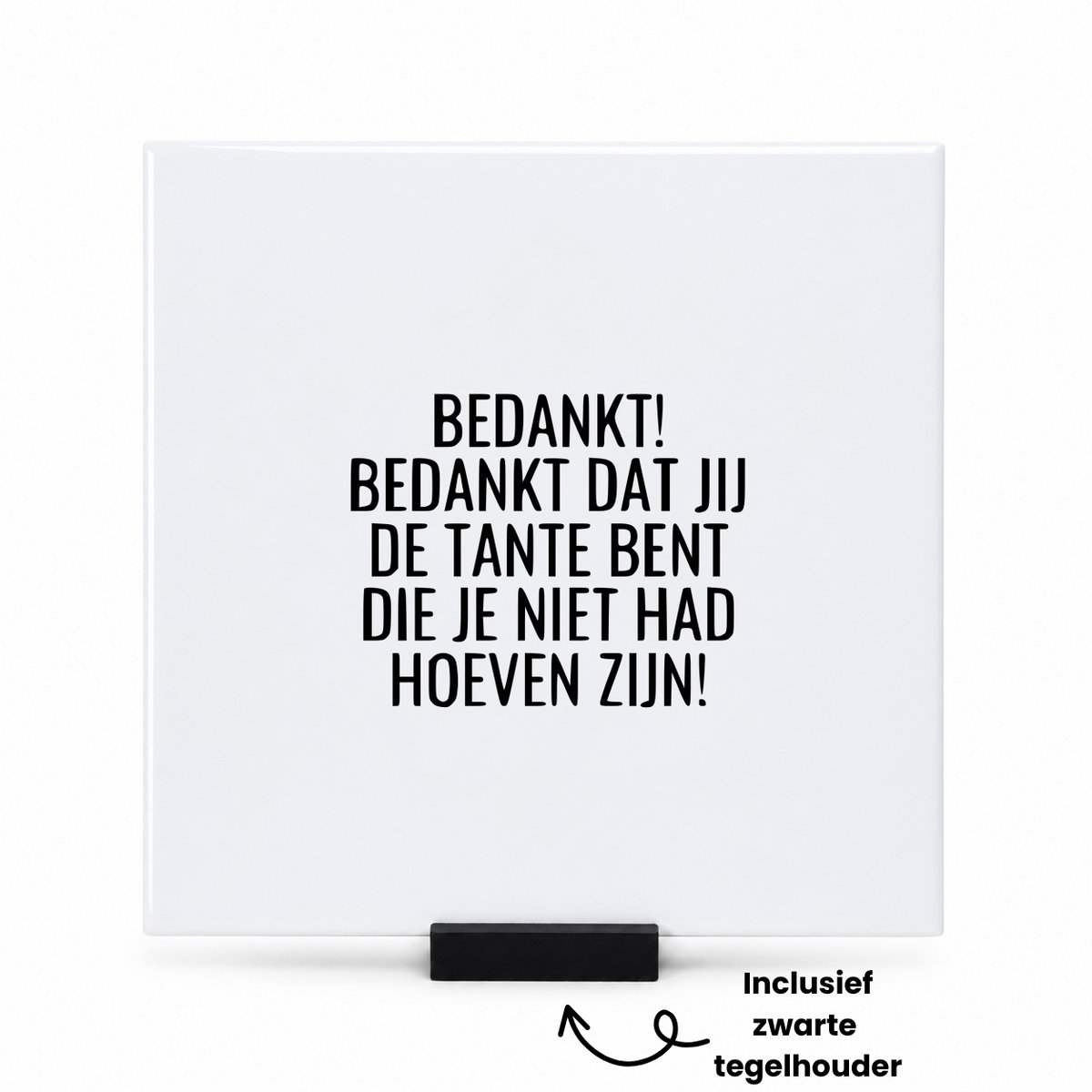 Hacebo bedankt! bedankt dat jij de tante bent die je niet had hoeven zijn! tegeltje met tegelhouder - mensen die liefde willen delen naar iemand - tegeltjes met tekst - cadeautje - verjaardagscadeau - verjaardag - spreuktegels - 15x15 CM Wit
