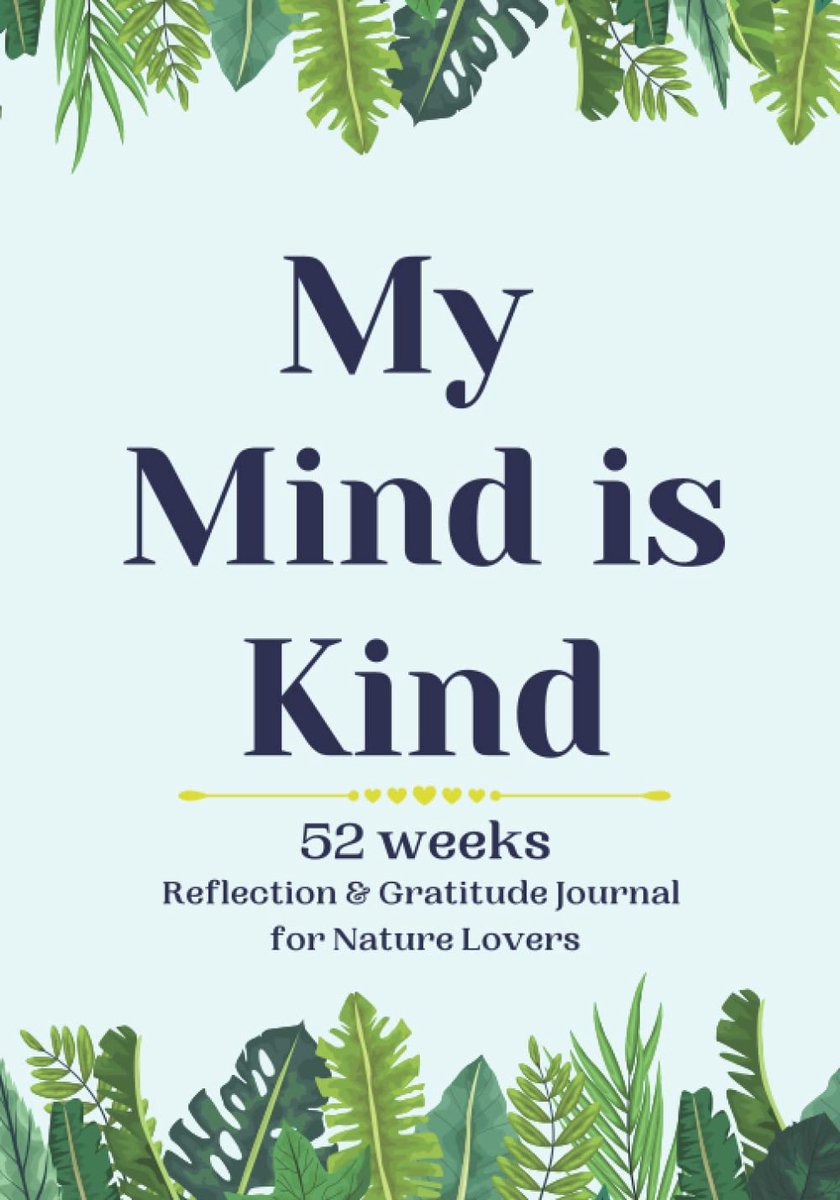 SnelShoppen - My Mind is Kind: 52 Weken Reflectie & Dankbaarheid Journal voor Natuurliefhebbers - Notitieboek - Zelfreflectie - Meditatie - A5 Formaat