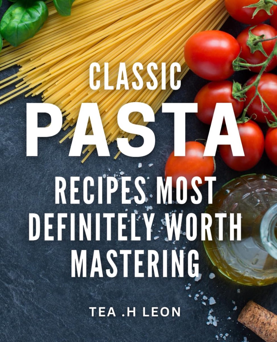 Pasta Recipes Most Definitely Worth Mastering: Delicious and Timeless Pasta Dishes to Impress Your Loved Ones. Perfect for Foodies and Home Cooks Looking to Elevate Their Skills.