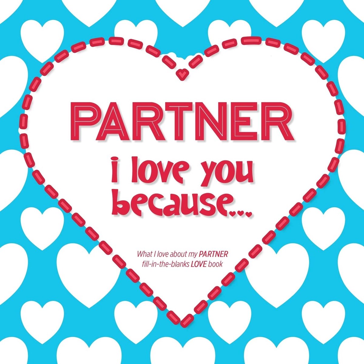 I Love You Because: What I love about my PARTNER – Fill in the blanks LOVE book (blue red)