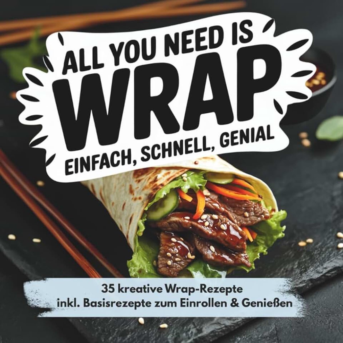 You need is Wrap – Kreative Rezepte für jeden Tag. Das ultimative Kochbuch für Wraps!: Mit 35 abwechslungsreichen Wrap-Rezepten und 17 ... Studenten, Teenager und kleine Portionen!