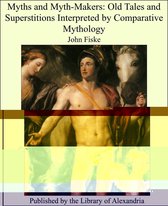 Myths and Myth-Makers: Old Tales and Superstitions Interpreted by Comparative Mythology