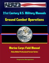 21st Century U.S. Military Manuals: Ground Combat Operations Marine Corps Field Manual (Value-Added Professional Format Series)