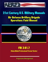 21st Century U.S. Military Manuals: Air Defense Artillery Brigade Operations Field Manual - FM 3-01.7 (Value-Added Professional Format Series)