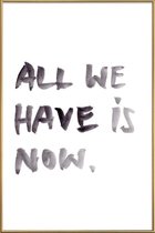 JUNIQE - Poster met kunststof lijst All we have is now -30x45 /Wit &