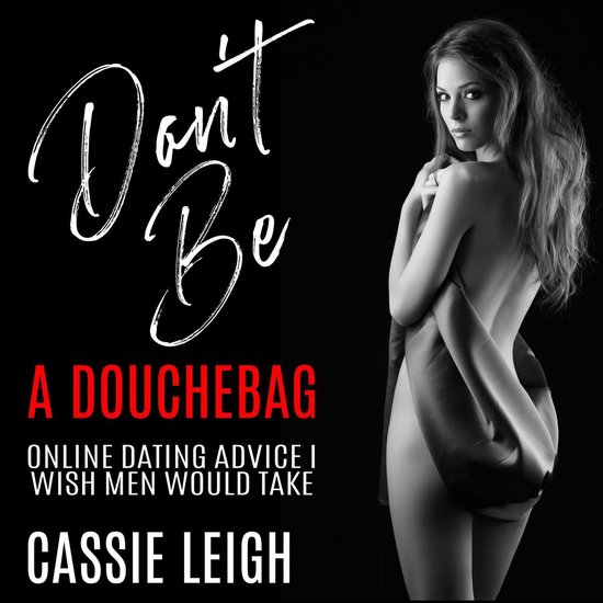 Don't Be a Douchebag: Online Dating Advice I Wish Men Would  ... - cover