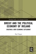 Routledge Studies in the European Economy - Brexit and the Political Economy of Ireland