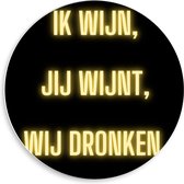 Forex Wandcirkel - Tekst: ''Ik Wijn, Jij Wijnt, WIj dronken'' Neon Letters Goud/Zwart - 50x50cm Foto op Wandcirkel (met ophangsysteem)