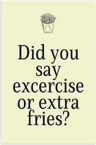 Poster – Tekst: ''Did You Say Exercise or Extra Fries?'' Groen/Zwart met Symbool Friet - 80x120cm Foto op Posterpapier