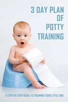 3 Day Plan Of Potty Training: A Step By Step Guide To Training Your Little One