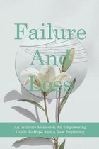 Failure And Loss: An Intimate Memoir & An Empowering Guide To Hope And A New Beginning