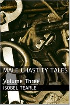Male Chastity Tales: Volume Three (Femdom, Chastity)