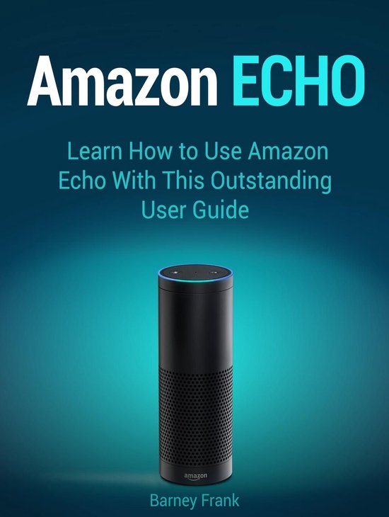 Amazon Echo Learn How to Use Amazon Echo With This Outstanding User