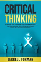 Critical Thinking: An Essential Guide to Improving Your Decision-Making Skills and Problem-Solving Abilities along with Avoiding Logical Fallacies and Cognitive Biases