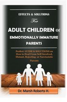 EFFECTS AND SOLUTIONS FOR ADULT CHILDREN OF EMOTIONALLY IMMATURE PARENTS