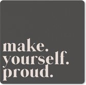 Muismat Klein - Quotes - Make yourself proud - Zelfliefde - Zelfvertrouwen - Tekst - 20x20 cm